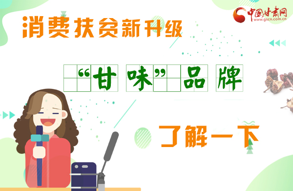 圖解|消費(fèi)扶貧新升級(jí) “甘味”品牌了解一下！