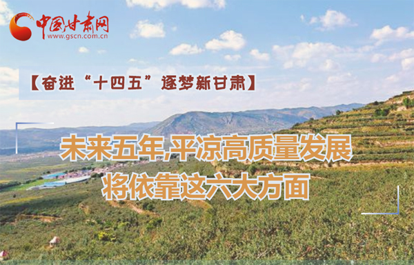 【奮進“十四五”逐夢新甘肅】未來五年，平?jīng)龈哔|(zhì)量發(fā)展將依靠這六大方面