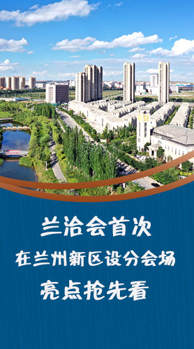 圖解|蘭洽會(huì)首次在蘭州新區(qū)設(shè)分會(huì)場(chǎng)，亮點(diǎn)搶先看！