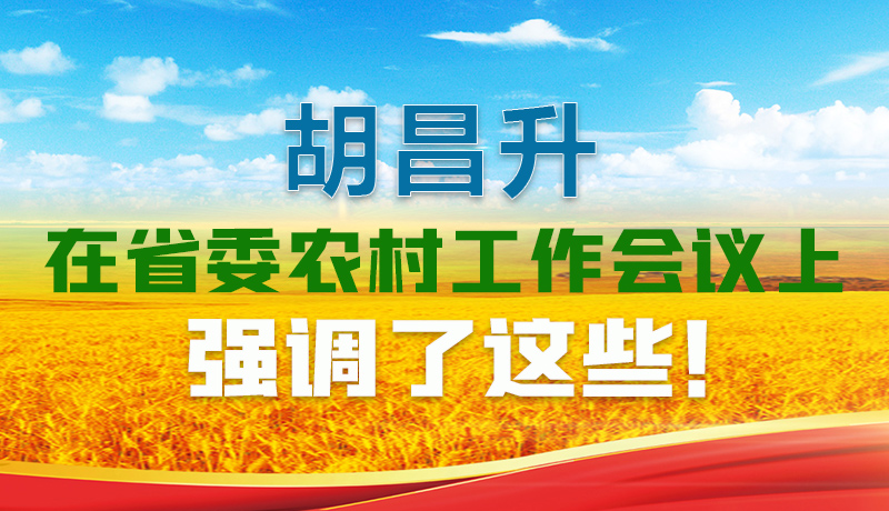  圖解|胡昌升在省委農(nóng)村工作會(huì)議上強(qiáng)調(diào)了這些！
