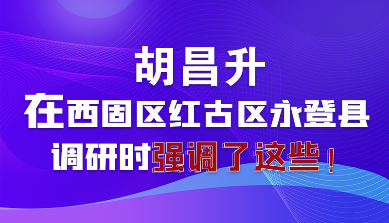 圖解|胡昌升在西固區(qū)紅古區(qū)永登縣調(diào)研時(shí)強(qiáng)調(diào)了這些！