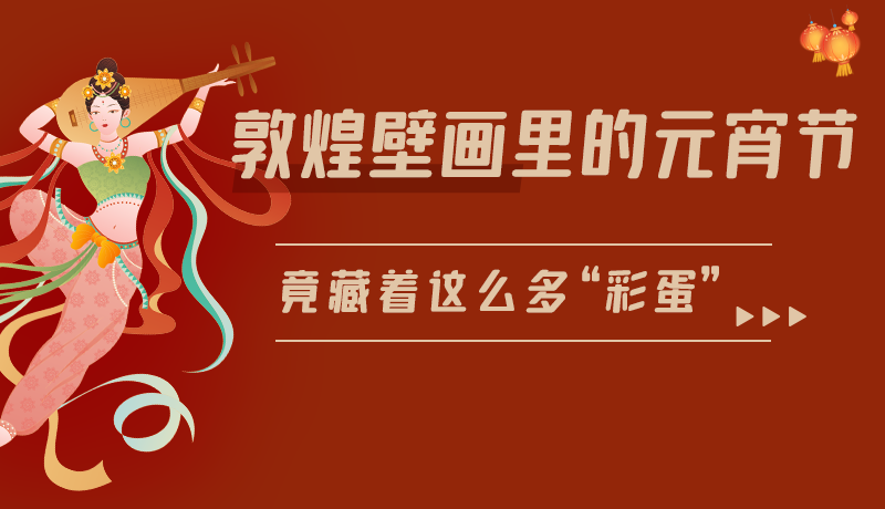 長(zhǎng)圖|敦煌壁畫(huà)里的元宵節(jié)，竟藏著這么多“彩蛋”